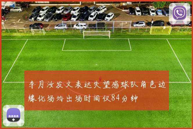 李月汝发文表达失望感球队角色边缘化场均出场时间仅84分钟