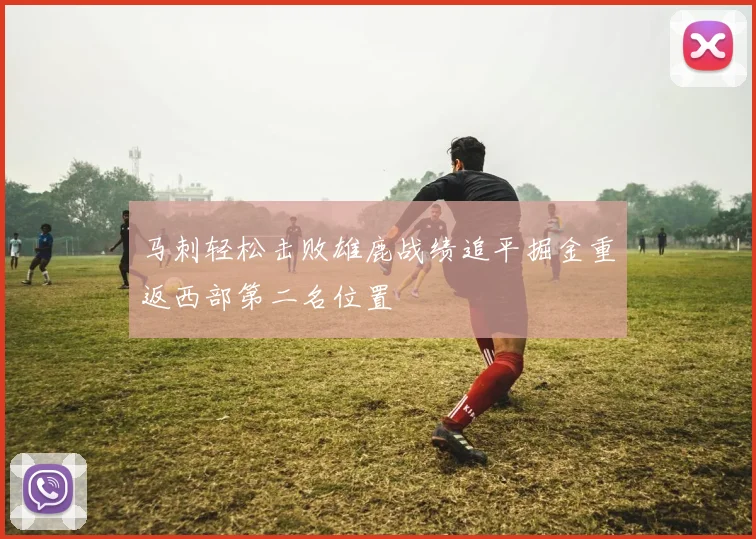 马刺轻松击败雄鹿战绩追平掘金重返西部第二名位置
